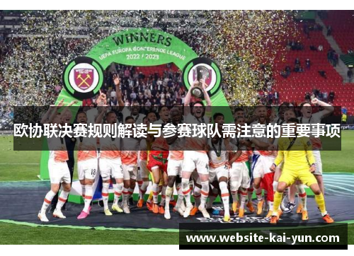 欧协联决赛规则解读与参赛球队需注意的重要事项 欧协联决赛规则解读与参赛球队需注意的重要事项