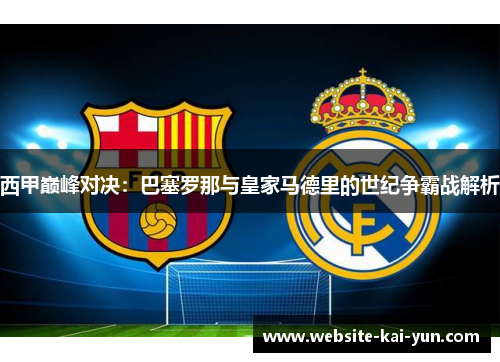 西甲巅峰对决：巴塞罗那与皇家马德里的世纪争霸战解析