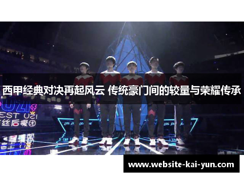 西甲经典对决再起风云 传统豪门间的较量与荣耀传承