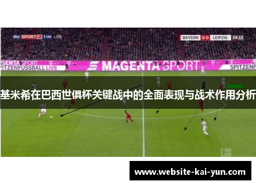 基米希在巴西世俱杯关键战中的全面表现与战术作用分析