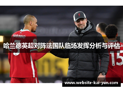 哈兰德英超对阵法国队临场发挥分析与评估 哈兰德英超对阵法国队临场发挥分析与评估