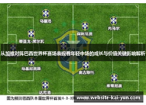 从加维对阵巴西世界杯赛场表现看年轻中场的成长与价值关键影响解析 从加维对阵巴西世界杯赛场表现看年轻中场的成长与价值关键影响解析