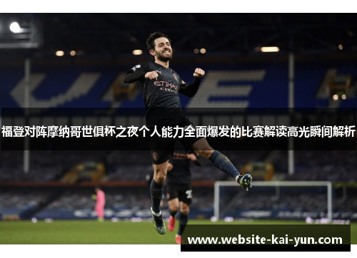 福登对阵摩纳哥世俱杯之夜个人能力全面爆发的比赛解读高光瞬间解析 福登对阵摩纳哥世俱杯之夜个人能力全面爆发的比赛解读高光瞬间解析