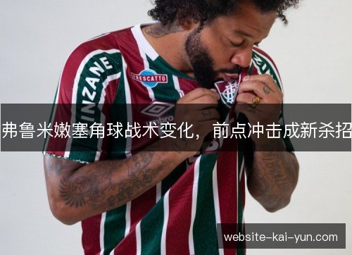 弗鲁米嫩塞角球战术变化，前点冲击成新杀招